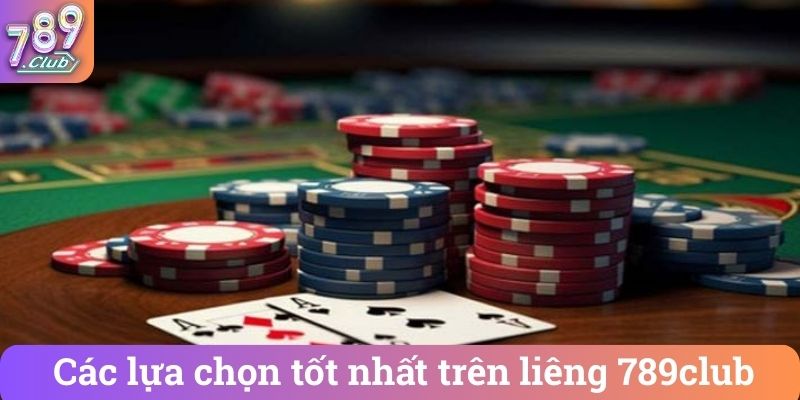 Các lựa chọn tốt nhất trên liêng 789club