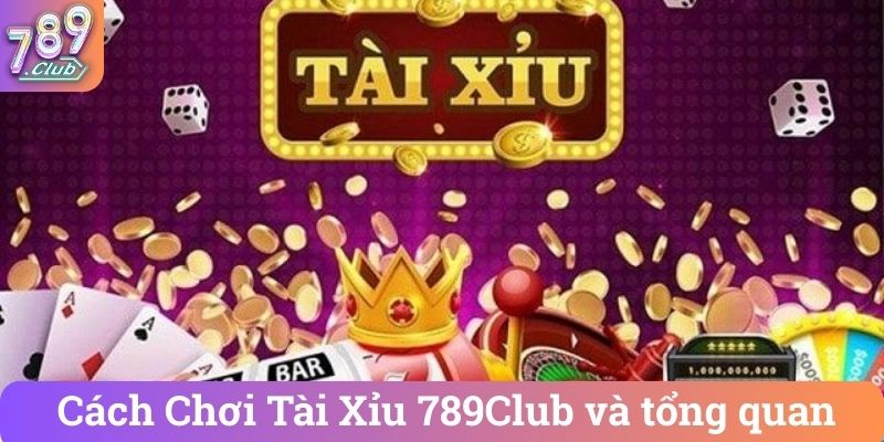 Cach Choi Tai Xiu 789Club va tong quan Cách Chơi Tài Xỉu 789Club và tổng quan