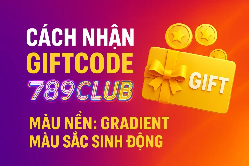 Cách nhận Giftcode 789club