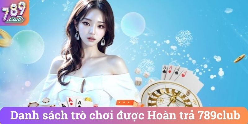 Danh sach tro choi duoc Hoan tra 789club Danh sách trò chơi được Hoàn trả 789club