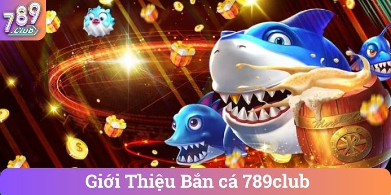 Giới Thiệu Bắn cá 789club