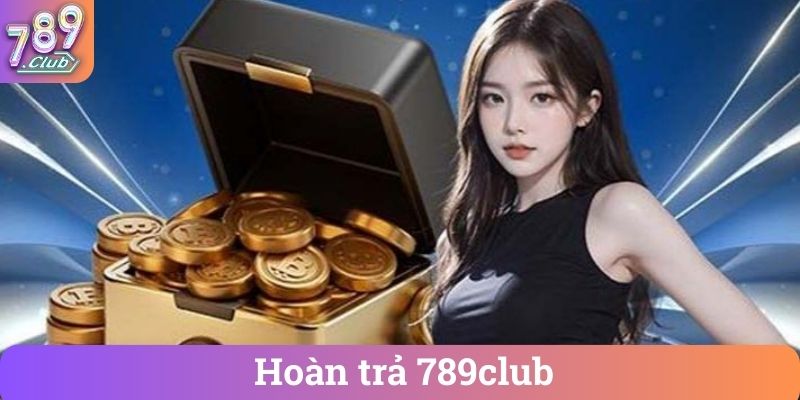Hoan tra 789club Hoàn trả 789club