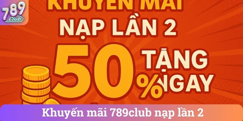 Khuyến mãi 789club nạp lần 2