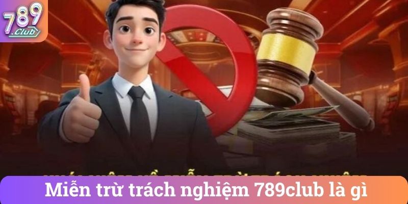 Mien tru trach nghiem 789club la gi Miễn trừ trách nghiệm 789club là gì