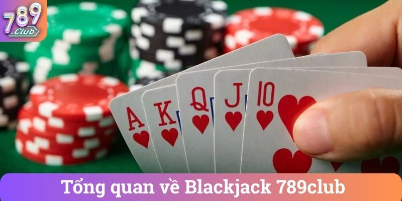 Tổng quan về Blackjack 789club